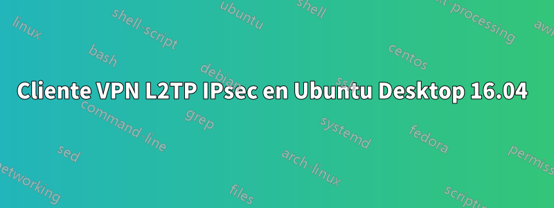 Cliente VPN L2TP IPsec en Ubuntu Desktop 16.04 