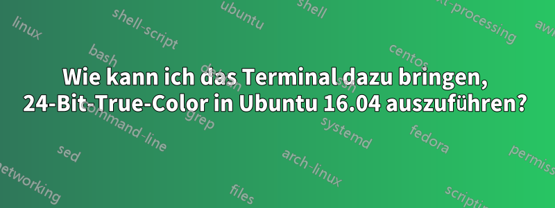 Wie kann ich das Terminal dazu bringen, 24-Bit-True-Color in Ubuntu 16.04 auszuführen?