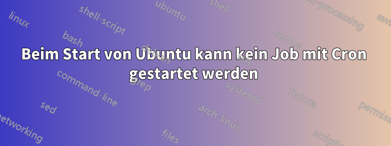 Beim Start von Ubuntu kann kein Job mit Cron gestartet werden