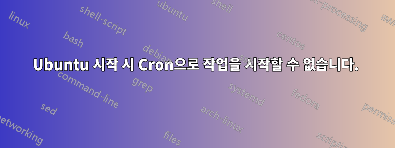 Ubuntu 시작 시 Cron으로 작업을 시작할 수 없습니다.