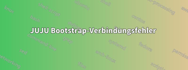 JUJU Bootstrap-Verbindungsfehler