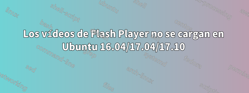 Los vídeos de Flash Player no se cargan en Ubuntu 16.04/17.04/17.10