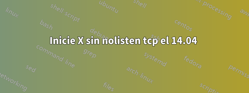 Inicie X sin nolisten tcp el 14.04