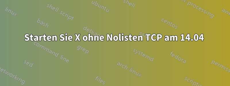 Starten Sie X ohne Nolisten TCP am 14.04