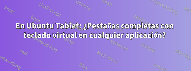 En Ubuntu Tablet: ¿Pestañas completas con teclado virtual en cualquier aplicación?