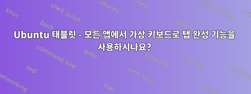 Ubuntu 태블릿 - 모든 앱에서 가상 키보드로 탭 완성 기능을 사용하시나요?