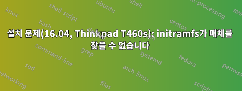 설치 문제(16.04, Thinkpad T460s): initramfs가 매체를 찾을 수 없습니다