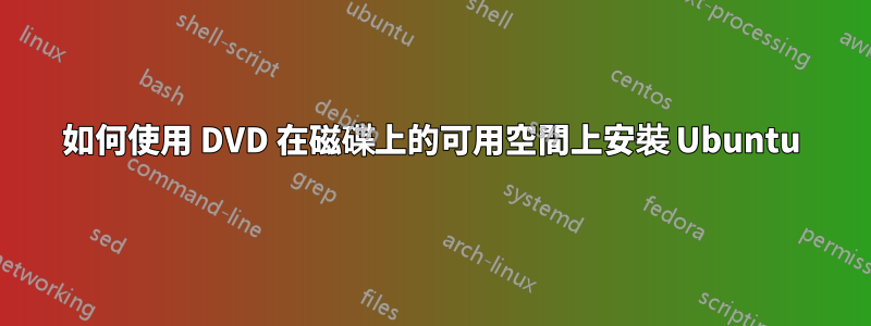 如何使用 DVD 在磁碟上的可用空間上安裝 Ubuntu