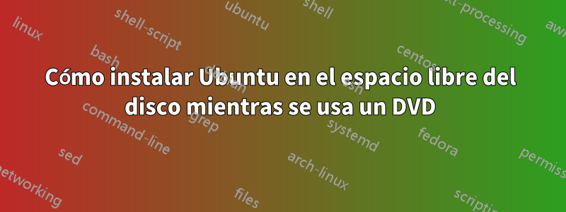 Cómo instalar Ubuntu en el espacio libre del disco mientras se usa un DVD