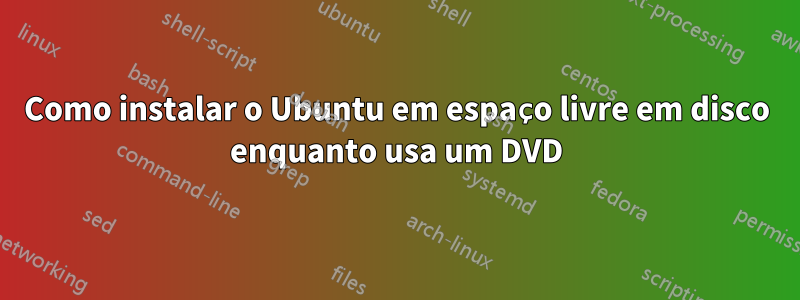 Como instalar o Ubuntu em espaço livre em disco enquanto usa um DVD