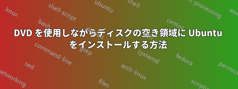 DVD を使用しながらディスクの空き領域に Ubuntu をインストールする方法