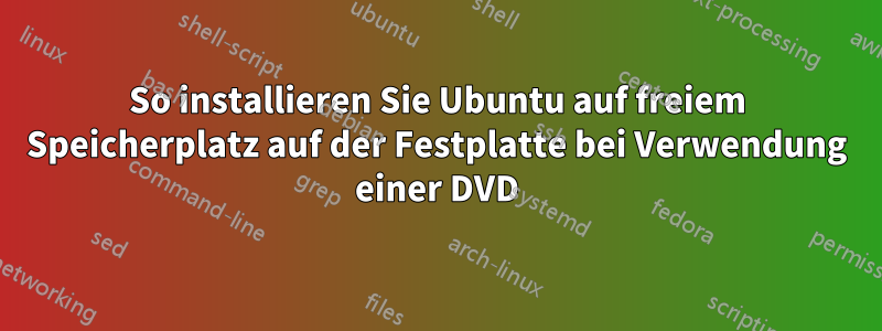 So installieren Sie Ubuntu auf freiem Speicherplatz auf der Festplatte bei Verwendung einer DVD