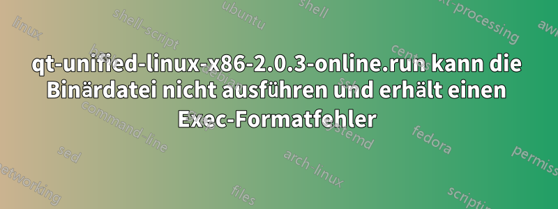 qt-unified-linux-x86-2.0.3-online.run kann die Binärdatei nicht ausführen und erhält einen Exec-Formatfehler