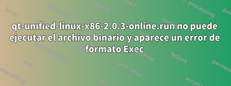 qt-unified-linux-x86-2.0.3-online.run no puede ejecutar el archivo binario y aparece un error de formato Exec