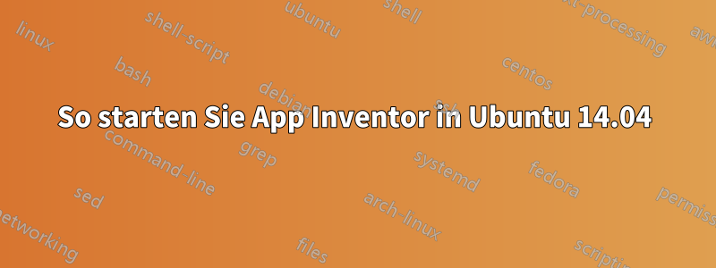 So starten Sie App Inventor in Ubuntu 14.04