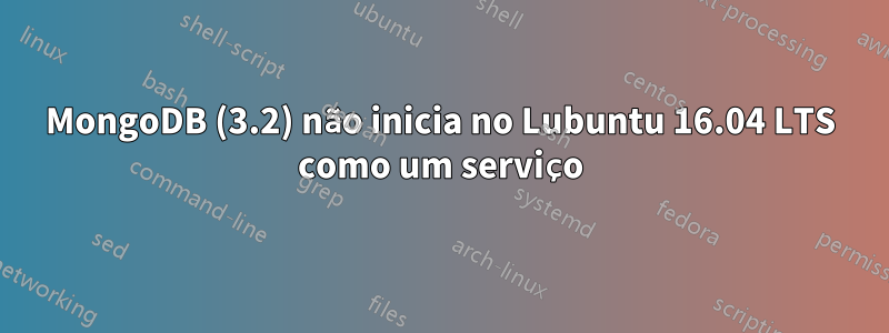 MongoDB (3.2) não inicia no Lubuntu 16.04 LTS como um serviço