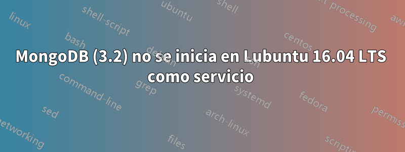 MongoDB (3.2) no se inicia en Lubuntu 16.04 LTS como servicio