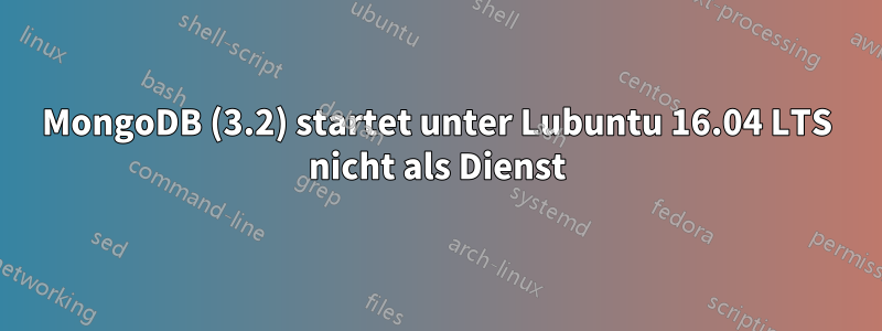 MongoDB (3.2) startet unter Lubuntu 16.04 LTS nicht als Dienst