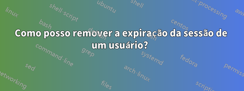 Como posso remover a expiração da sessão de um usuário? 