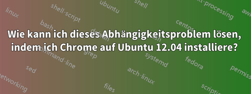 Wie kann ich dieses Abhängigkeitsproblem lösen, indem ich Chrome auf Ubuntu 12.04 installiere?