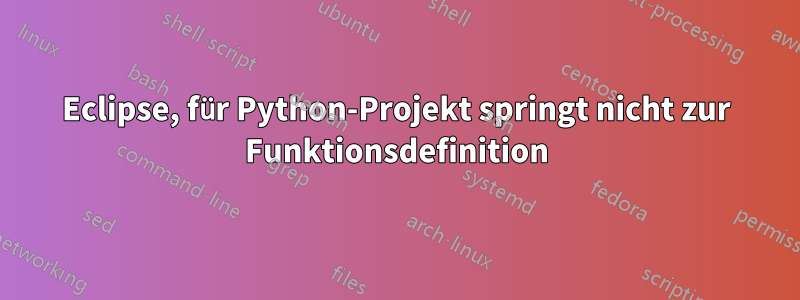 Eclipse, für Python-Projekt springt nicht zur Funktionsdefinition