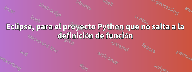 Eclipse, para el proyecto Python que no salta a la definición de función