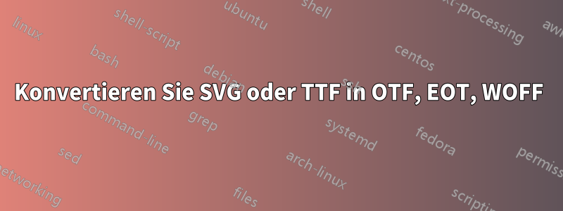 Konvertieren Sie SVG oder TTF in OTF, EOT, WOFF