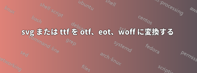 svg または ttf を otf、eot、woff に変換する