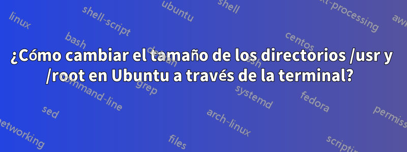 ¿Cómo cambiar el tamaño de los directorios /usr y /root en Ubuntu a través de la terminal? 