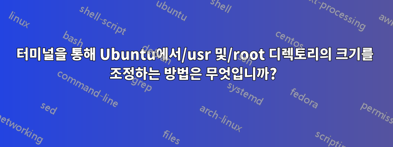 터미널을 통해 Ubuntu에서/usr 및/root 디렉토리의 크기를 조정하는 방법은 무엇입니까? 