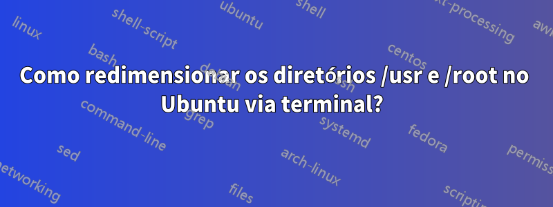 Como redimensionar os diretórios /usr e /root no Ubuntu via terminal? 