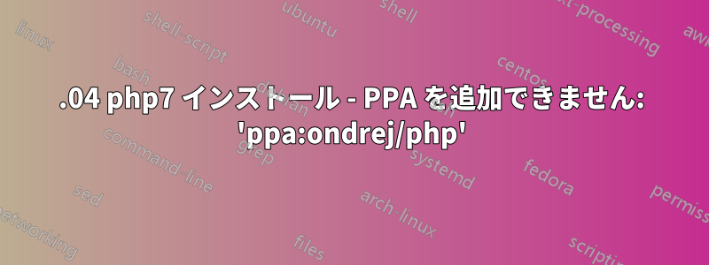 14.04 php7 インストール - PPA を追加できません: 'ppa:ondrej/php'