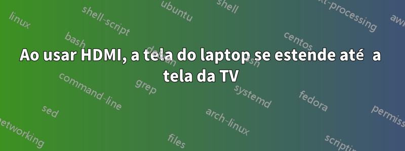 Ao usar HDMI, a tela do laptop se estende até a tela da TV