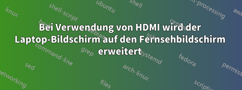 Bei Verwendung von HDMI wird der Laptop-Bildschirm auf den Fernsehbildschirm erweitert