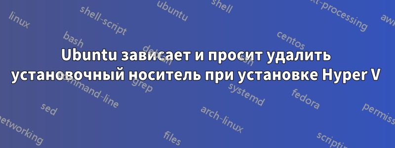 Ubuntu зависает и просит удалить установочный носитель при установке Hyper V