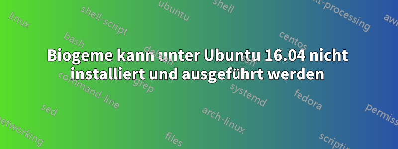 Biogeme kann unter Ubuntu 16.04 nicht installiert und ausgeführt werden