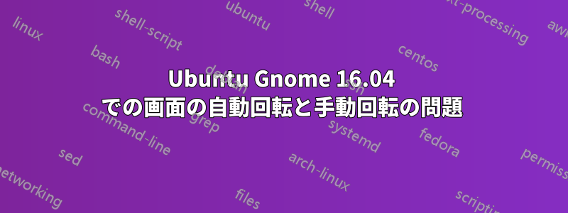 Ubuntu Gnome 16.04 での画面の自動回転と手動回転の問題