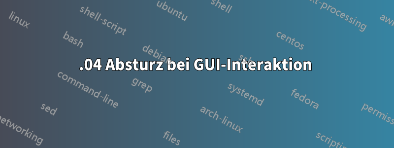 16.04 Absturz bei GUI-Interaktion