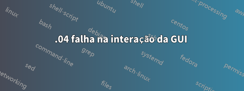 16.04 falha na interação da GUI