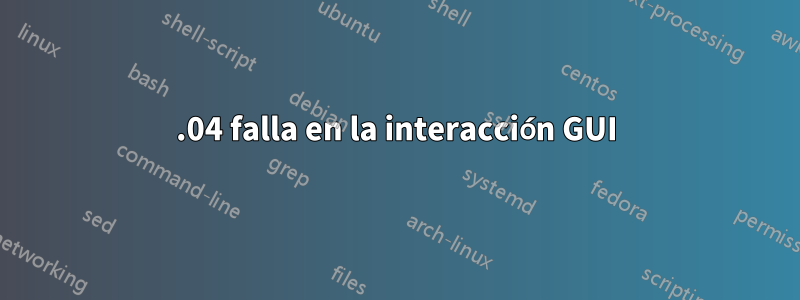 16.04 falla en la interacción GUI