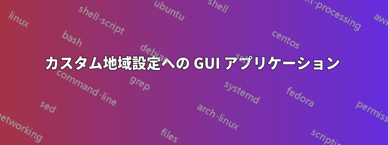 カスタム地域設定への GUI アプリケーション