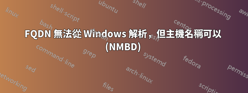 FQDN 無法從 Windows 解析，但主機名稱可以 (NMBD)