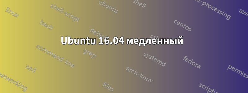 Ubuntu 16.04 медленный 