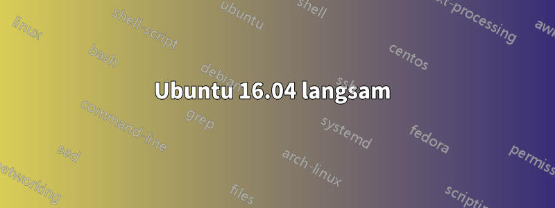 Ubuntu 16.04 langsam 