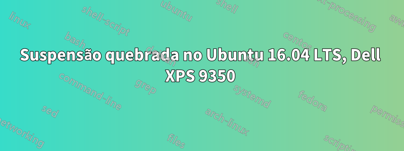 Suspensão quebrada no Ubuntu 16.04 LTS, Dell XPS 9350