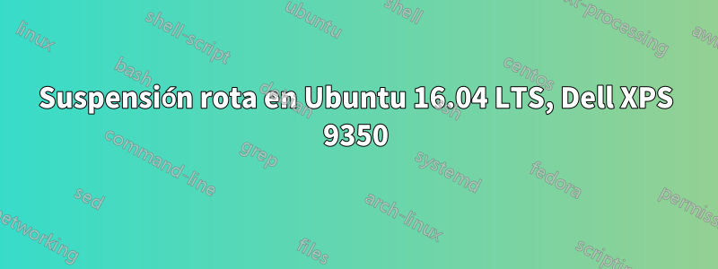 Suspensión rota en Ubuntu 16.04 LTS, Dell XPS 9350