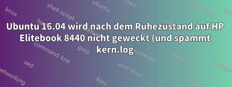 Ubuntu 16.04 wird nach dem Ruhezustand auf HP Elitebook 8440 nicht geweckt (und spammt kern.log)