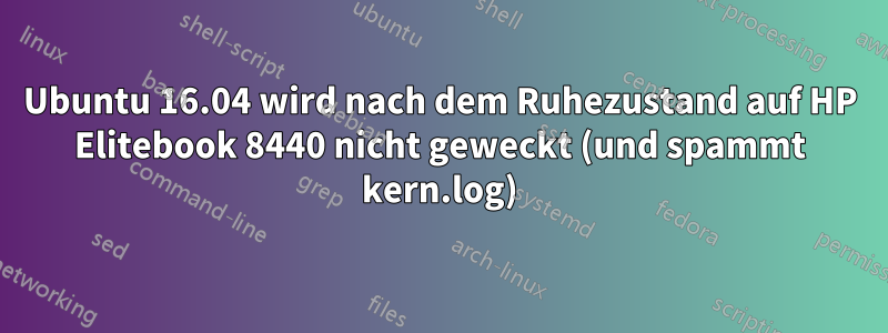 Ubuntu 16.04 wird nach dem Ruhezustand auf HP Elitebook 8440 nicht geweckt (und spammt kern.log)