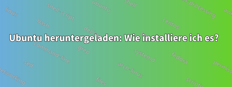 Ubuntu heruntergeladen: Wie installiere ich es? 