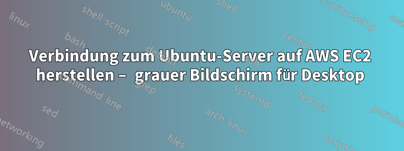 Verbindung zum Ubuntu-Server auf AWS EC2 herstellen – grauer Bildschirm für Desktop